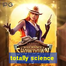 totally science